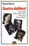 Quattro dublinesi. Oscar Wilde, William Butler Yeats, James Joyce, Samuel Beckett - Richard Ellmann, Massimo Bacigalupo