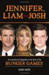 Jennifer, Liam and Josh: An Unauthorized Biography of the Stars of The Hunger Games - Danny White