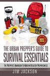 The Urban Prepper's Guide To Survival Essentials: The Prepper's Handbook To Modern Disaster Preparedness (Do It Yourself, How To, Prepping For When Disaster ... Strikes, Skills, Tips, Supplies,Techniques) - Jim Jackson