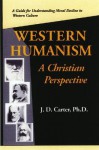 Western Humanism: A Christian Perspective: A Guide For Understanding Moral Decline In Western Culture - John D. Carter