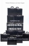 Disrobing the Aboriginal Industry: The Deception Behind Indigenous Cultural Preservation - Frances Widdowson, Albert Howard