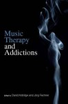 Music Therapy and Addictions - David Aldridge, Jörg Fachner, Irene Dijkstra