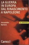 La guerra in Europa dal Rinascimento a Napoleone - Alessandro Barbero