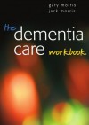 The Dementia Care Workbook - Gary Morris