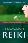 Shamanic Reiki: Expanded Ways Of Working - Llyn Roberts, Robert Levy