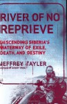 River of No Reprieve: Descending Siberia's Waterway of Exile, Death, and Destiny - Jeffrey Tayler