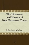 The Literature and History of New Testament Times - J. Gresham Machen