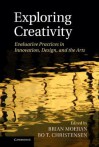 Exploring Creativity: Evaluative Practices in Innovation, Design, and the Arts - Brian Moeran, Bo T Christensen