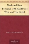 Moth and Rust Together with Geoffrey's Wife and The Pitfall - Mary Cholmondeley