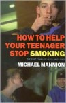 How to Help Your Teenager Stop Smoking - Michael Mannion