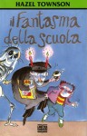 Il fantasma della scuola - Hazel Townson, Andreina Tramacere, Tony Ross