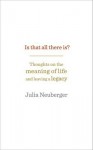 Is That All There Is?: Thoughts on the meaning of life and leaving a legacy - Julia Neuberger