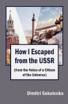 How I Escaped from the USSR: (From the Notes of a Citizen of the Universe) - Dimitri Sokolenko, Alexander Feht, Martin Mador