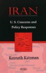 Iran: U.S. Concerns and Policy Responses - Kenneth Katzman