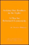 Seeking Our Brothers in the Light: A Plea for Reformed Ecumenicity - Theodore Plantinga