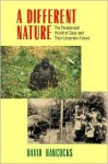 A Different Nature: The Paradoxical World of Zoos and Their Uncertain Future - David Hancocks