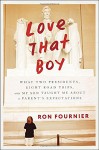 Love That Boy: What Two Presidents, Eight Road Trips, and My Son Taught Me About a Parent's Expectations - Ron Fournier