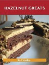 Hazelnut Greats: Delicious Hazelnut Recipes, the Top 77 Hazelnut Recipes - Jo Franks