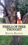 Perils of Free Thought: a book of no small danger - David Raffin