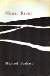 None, River - Michael Burkard