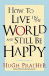 How to Live in the World and Still Be Happy - Hugh Prather