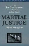 Martial Justice: The Last Mass Execution in the United States - Richard Whittingham