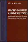 Strong Societies And Weak States: State Society Relations And State Capabilities In The Third World - Joel Samuel Migdal