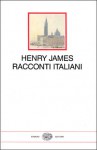 Racconti italiani - Henry James, Maria Luisa Castellani Agosti, Maurizio Ascari, Susanna Basso, Carla Pomaré