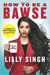 How to Be a Bawse: A Guide to Conquering Life - Lilly Singh