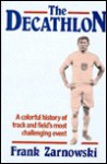 The Decathlon: A Colorful History of Track and Field's Most Challenging Event - Frank Zarnowski