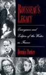 Rousseau's Legacy: Emergence and Eclipse of the Writer in France - Dennis Porter