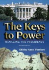 The Keys to Power: Managing the Presidency - Shirley Anne Warshaw