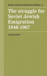 The Struggle for Soviet Jewish Emigration, 1948 1967 - Yaacov Ro'I