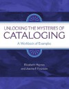 Unlocking the Mysteries of Cataloging: A Workbook of Examples (Library and Information Science Text Series) - Elizabeth Haynes, Joanna F. Fountain