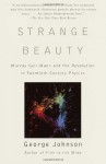 Strange Beauty: Murray Gell-Mann and the Revolution in Twentieth-Century Physics - George Johnson