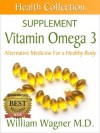 The Vitamin Omega 3 Supplement: Alternative Medicine for a Healthy Body (Health Collection) - William Wagner