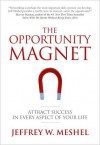 The Opportunity Magnet: Attract Success in Every Aspect of Your Life - Jeffrey W. Meshel