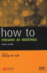 How to Present at Meetings - George Hall