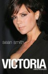 Victoria: Victoria Beckham: The Biography - Sean Smith