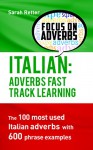 ITALIAN: ADVERBS FAST TRACK LEARNING: The 100 most used Italian adverbs with 600 phrase examples. - Sarah Retter