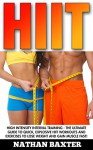 HIIT: High Intensity Interval Training - The Ultimate Guide To Quick, Explosive HIIT Workouts And Exercises To Lose Weight and Gain Muscle Fast! (HIIT, ... Interval Training, Crossfit Training) - Nathan Baxter