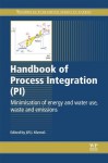 Handbook of Process Integration (PI): Minimisation of Energy and Water Use, Waste and Emissions - Jiri Klemes