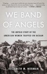 We Band of Angels: The Untold Story of the American Women Trapped on Bataan - Elizabeth Norman