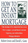 How to Get an Instant Mortgage - Robert Irwin, David L. Ganz