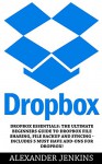 Dropbox: Dropbox Essentials: The Ultimate Beginners Guide To Dropbox File Sharing, File Backup And Syncing - Includes 5 Must Have Add-Ons For Dropbox! (Dropbox For Beginners, Dropbox App) - Alexander Jenkins