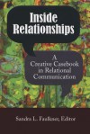 Inside Relationships: A Creative Casebook in Relational Communication - Sandra L. Faulkner