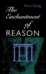 The Enchantment Of Reason - Pierre Schlag