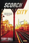 Scorch City: A Thriller - Toby Ball