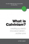 What Is Calvinism? Everything You Need to Know about Calvinism...and Then Some - Peter Lumpkins