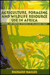 Agriculture, Foraging, and Wildlife Resource Use in Africa: Cultural and Political Dynamics in the Zambezi Valley - Richard A. Hasler, Hasler